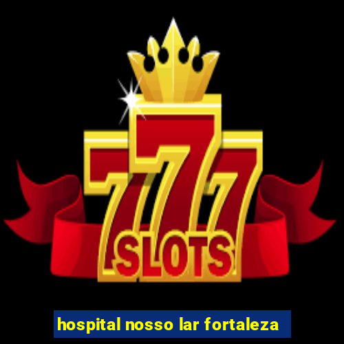 hospital nosso lar fortaleza